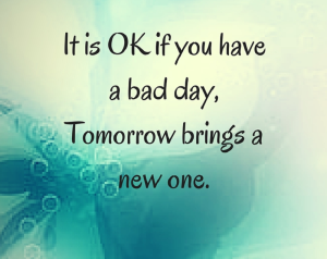 it-is-ok-if-you-have-a-bad-daytomorrow-brings-a-new-one